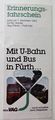 Erinnerungsfahrschein zur U-Bahn Eröffnung Linie 1 der Teilstrecke Jakobinenstraße - Fürth Hauptbahnhof am 7.12.1985 und 150. Jahrestag der ersten Fahrt des <!--LINK'" 0:45--> von Nürnberg nach Fürth